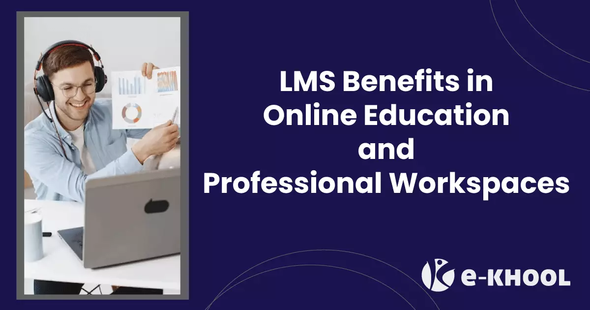 LMS Benefits in Online Education and Professional Workspaces   